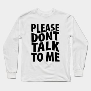 Please don't talk to me Long Sleeve T-Shirt